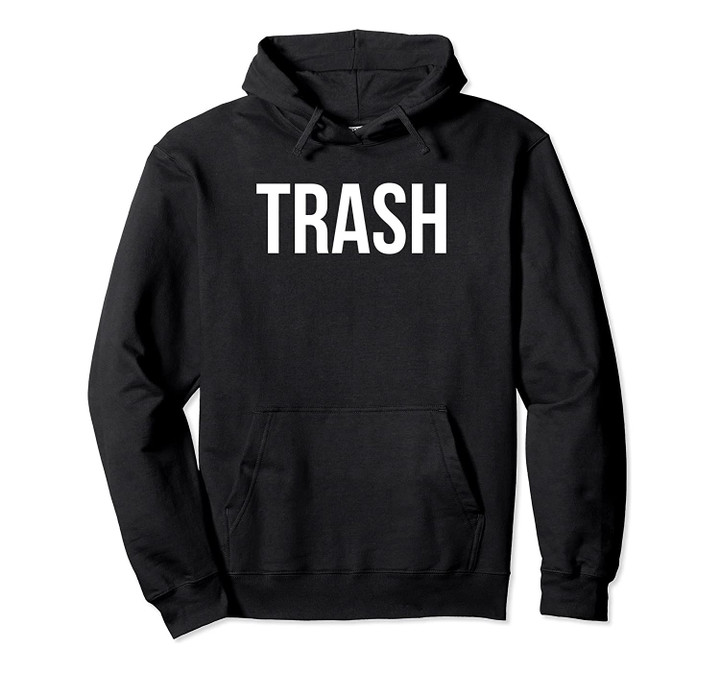Trash Pullover Hoodie Sweatshirt, T-Shirt, Sweatshirt