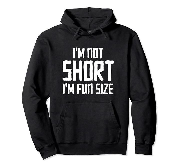 I'm Not Short I'm Fun Sized Funny Women Men Gift Pullover Hoodie, T-Shirt, Sweatshirt