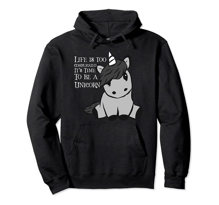 Life Is Too Complicated Its Time a to Be A Unicorn Pullover Hoodie, T-Shirt, Sweatshirt