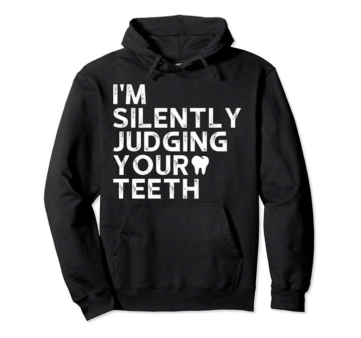 I'm Silently Judging Your Teeth Funny Dentist Dental Surgeon Pullover Hoodie, T-Shirt, Sweatshirt