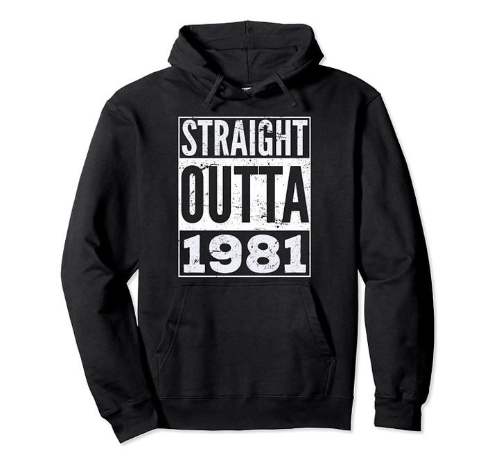 Straight Outta 1981 Funny Birthday Gift Pullover Hoodie, T-Shirt, Sweatshirt
