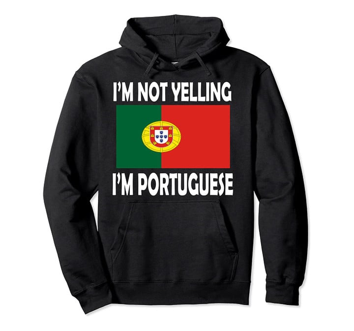 I'm Not Yelling I'm Portuguese Flag Heritage Funny Hoodie, T-Shirt, Sweatshirt