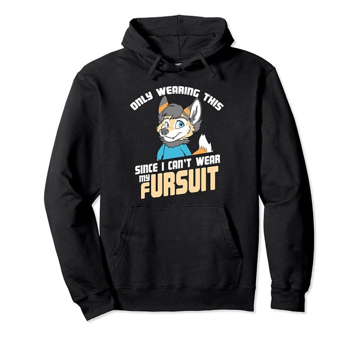Only Wearing This Since I Can't Wear My Fursuit - Cute Pullover Hoodie, T-Shirt, Sweatshirt
