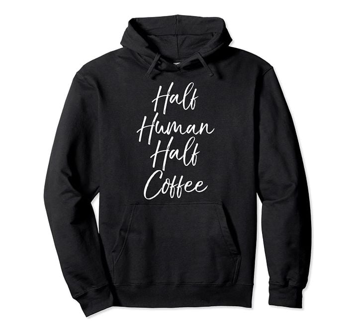 Funny Coffee Pun Quote for Women Cute Half Human Half Coffee Pullover Hoodie, T-Shirt, Sweatshirt