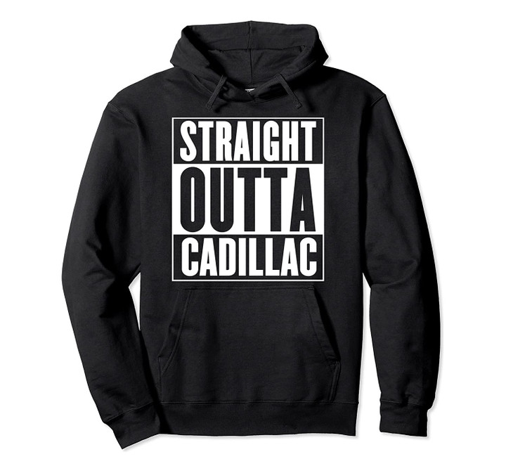 Straight Outta Cadillac Pullover Hoodie, T-Shirt, Sweatshirt