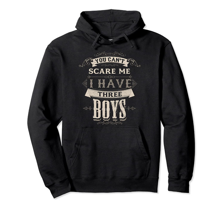 You Cant Scare Me I Have 3 Boys Funny Family Gifts Dad Mom Pullover Hoodie, T-Shirt, Sweatshirt