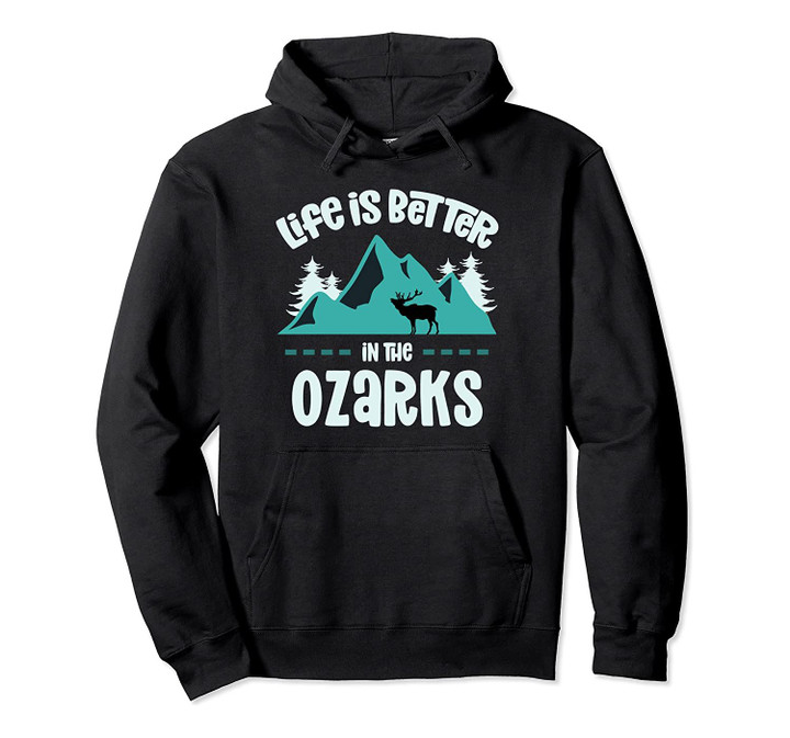 Ozark Mountains Elk Deer Life Is Better In The Ozarks Pullover Hoodie, T-Shirt, Sweatshirt