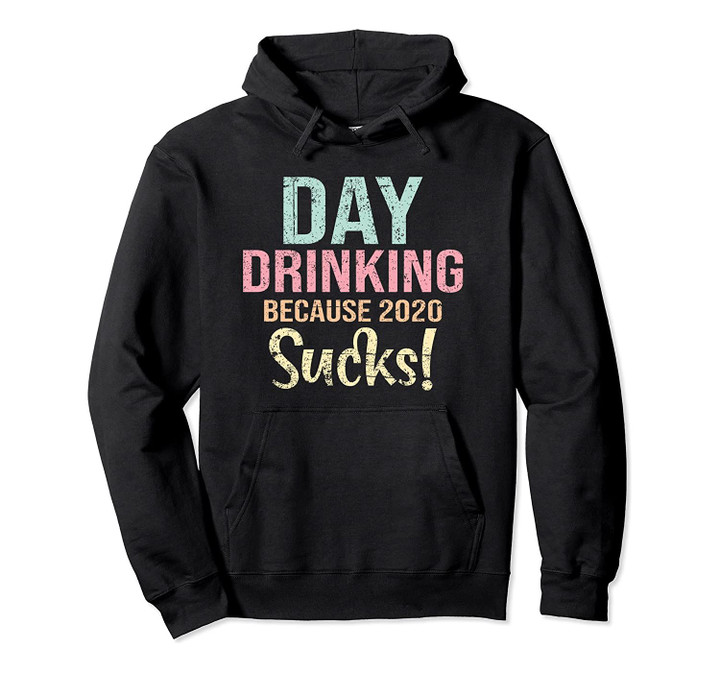 Day drinking because 2020 sucks retro vintage gift Pullover Hoodie, T-Shirt, Sweatshirt