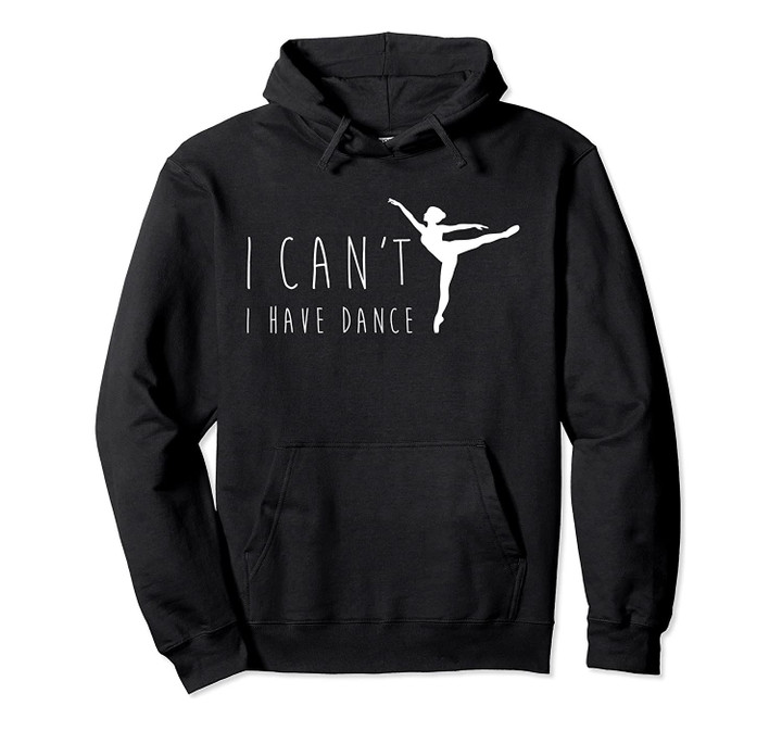 Can't I Have Dance Dancing Dancer Ballet Gift Pullover Hoodie, T-Shirt, Sweatshirt