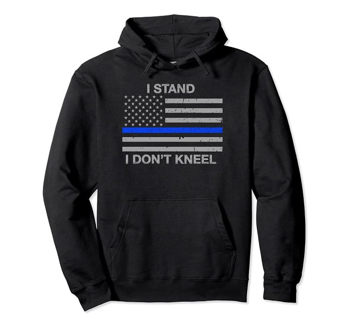 I Stand I Dont Kneel Thin Blue Line Hoodie, T-Shirt, Sweatshirt