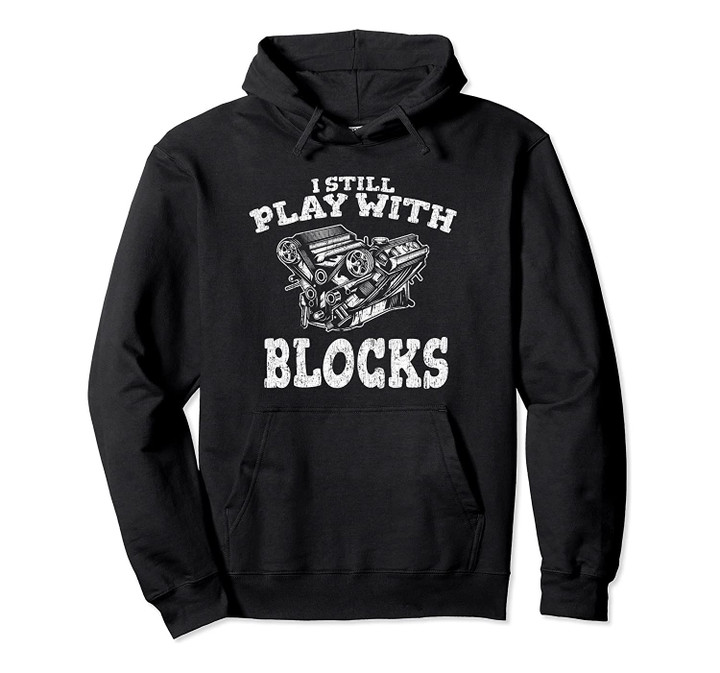 I Still Play With Blocks - Funny Mechanics Pullover Hoodie, T-Shirt, Sweatshirt