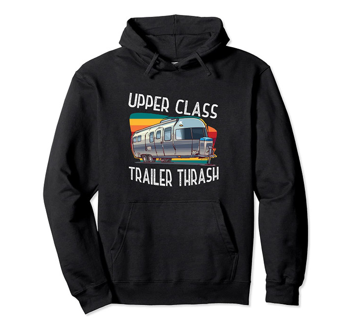 Upper Class Trailer Trash Vintage Camper Camping Funny Pullover Hoodie, T-Shirt, Sweatshirt