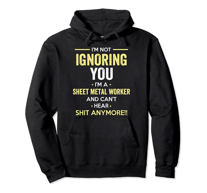 Inked Creation - Not Ignoring You I m A SHEET METAL WORKER Pullover Hoodie, T-Shirt, Sweatshirt