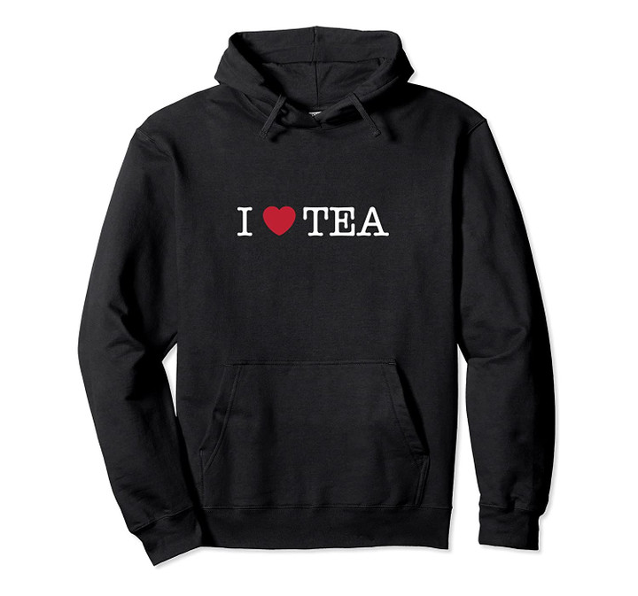 I Love Tea Hoodie, T-Shirt, Sweatshirt