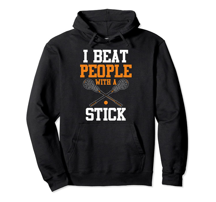 I Beat People With A Stick | Funny Lacrosse Players Hoodie, T-Shirt, Sweatshirt