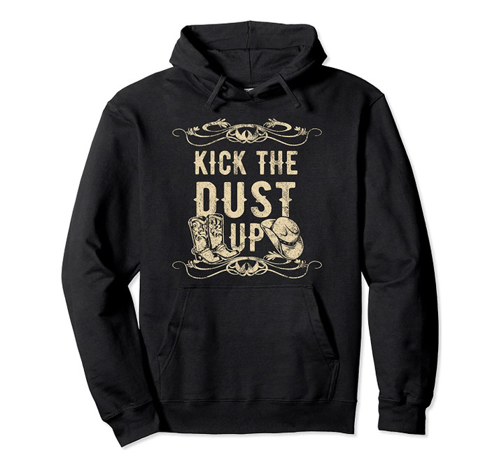Kick The Dust Up Cowboy Cowgirl Western Pullover Hoodie, T-Shirt, Sweatshirt
