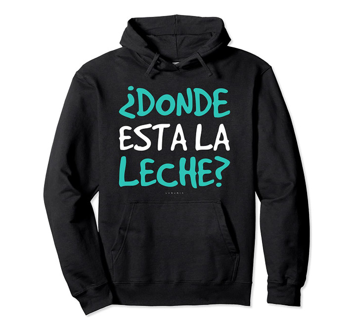 Funny Spanish Gift Hoodies: Donde Esta La Leche Pullover Hoodie, T-Shirt, Sweatshirt