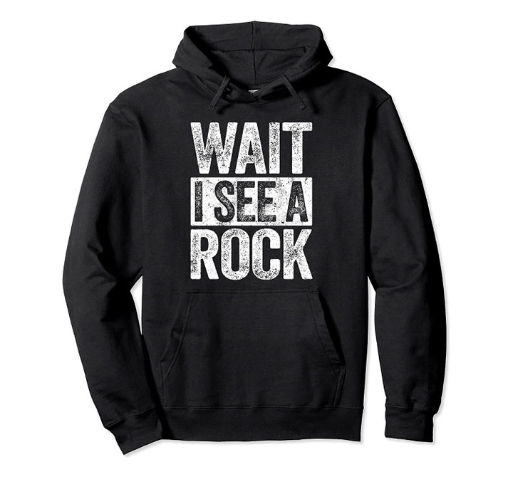 Wait I See A Rock T-Shirt Geologist Gift Shirt Pullover Hoodie, T-Shirt, Sweatshirt