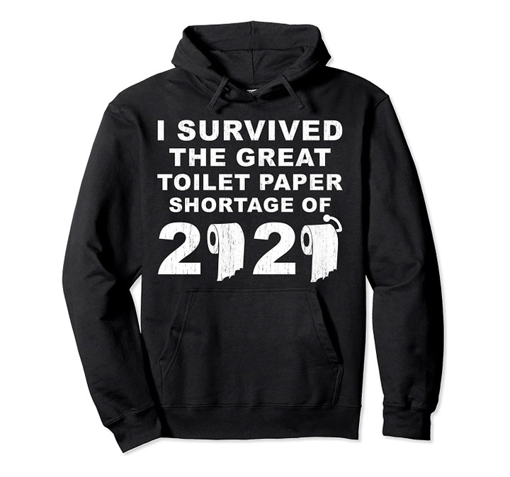 I survived the great toilet paper shortage of 2020 funny Pullover Hoodie, T-Shirt, Sweatshirt
