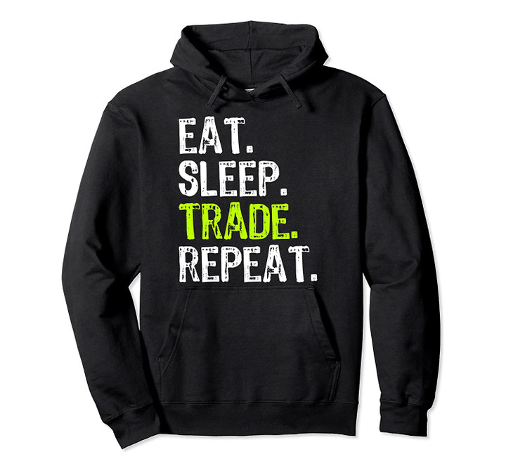 Eat Sleep Trade Repeat Day Stock Trading Trader Funny Gift Pullover Hoodie, T-Shirt, Sweatshirt