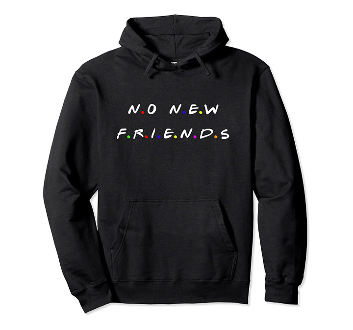 No new friends hoodie Pullover Hoodie, T-Shirt, Sweatshirt