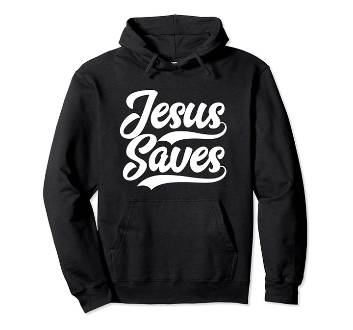 Jesus Saves Faith Based Quote Christian Hoodies, T-Shirt, Sweatshirt