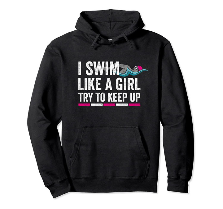 I Swim Like A Girl Try To Keep Up - Girls Swim Themed Pullover Hoodie, T-Shirt, Sweatshirt