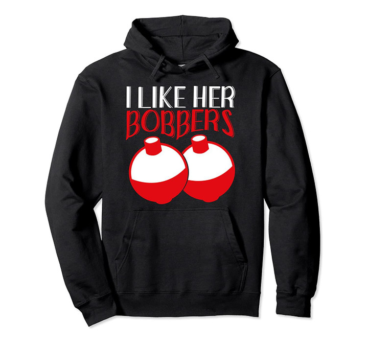 I Like Her Bobbers Shirt Funny Fishing Couples Gifts Pullover Hoodie, T-Shirt, Sweatshirt