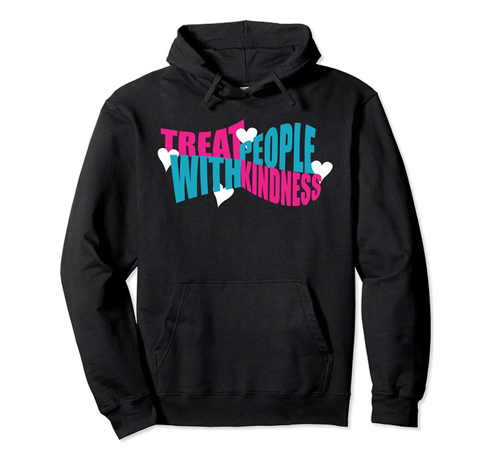 Treat People With Kindness Pullover Hoodie, T-Shirt, Sweatshirt