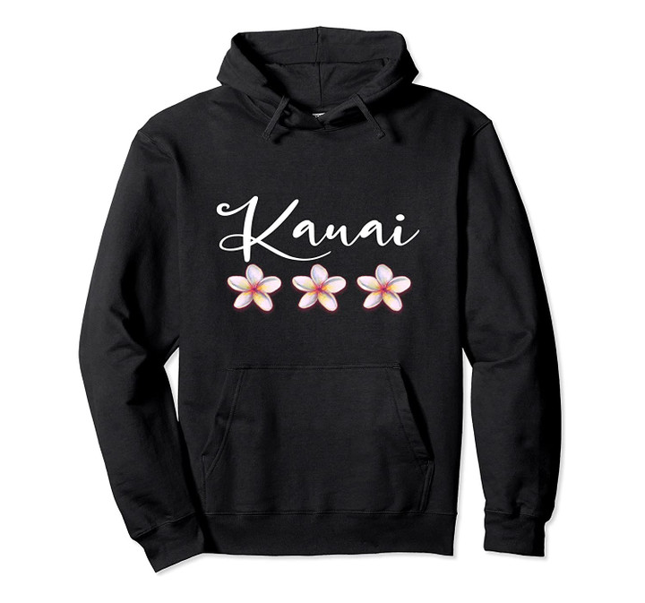 Kauai Hoodie Hawaiian Plumeria Vacation Luau Shirt, T-Shirt, Sweatshirt