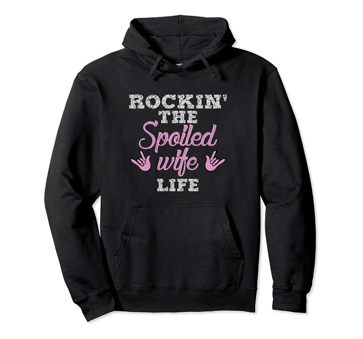 Rockin The Spoiled Wife Life Hubby Wifey Pullover Hoodie, T-Shirt, Sweatshirt
