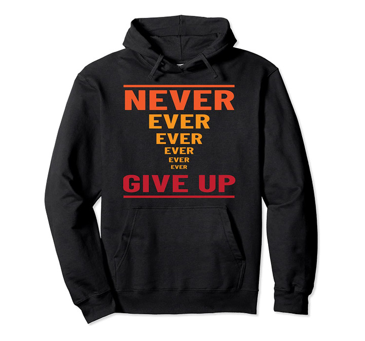 Never Give Up Design for Positive Affirmation Lovers Pullover Hoodie, T-Shirt, Sweatshirt