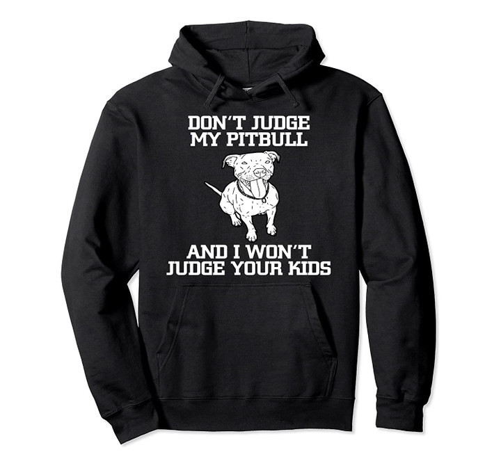 Don't Judge My Pitbull And I Won't Judge Your Kids Funny Dog Pullover Hoodie, T-Shirt, Sweatshirt