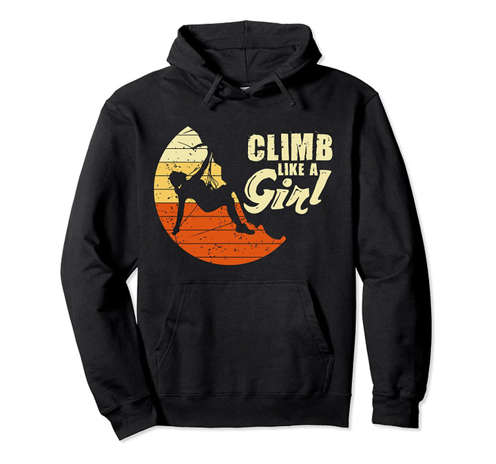 Climb Like A Girl Rock Climbing Hoodie, Cliff Climber Hoodie Pullover Hoodie, T-Shirt, Sweatshirt
