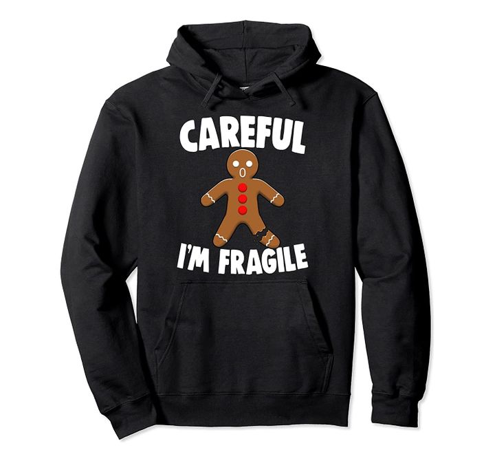 Chirstmas Holiday Careful I'm Fragile Gingerbread Xmas Gift Pullover Hoodie, T-Shirt, Sweatshirt