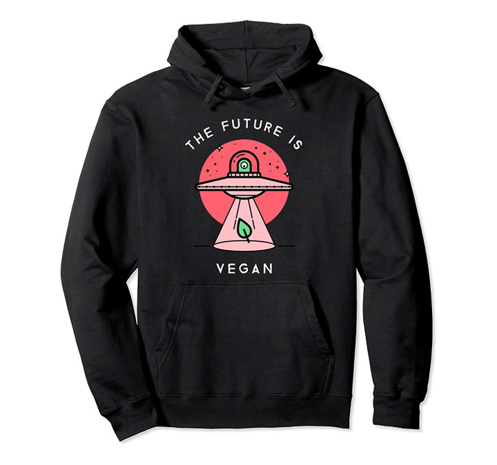 The Future Is Vegan Funny Alien Ufo Ship Vegan Gift Pullover Hoodie, T-Shirt, Sweatshirt