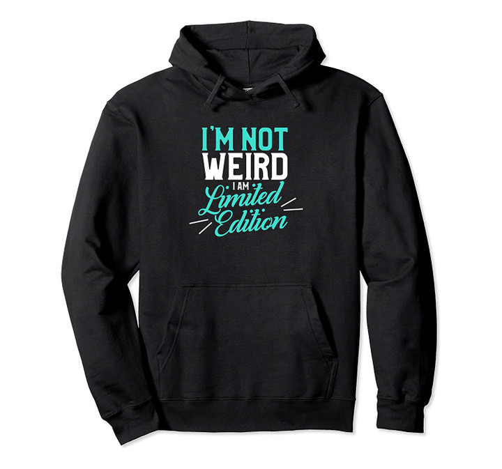 Funny Hoodie I'm Not Weird I Am Limited Edition, T-Shirt, Sweatshirt