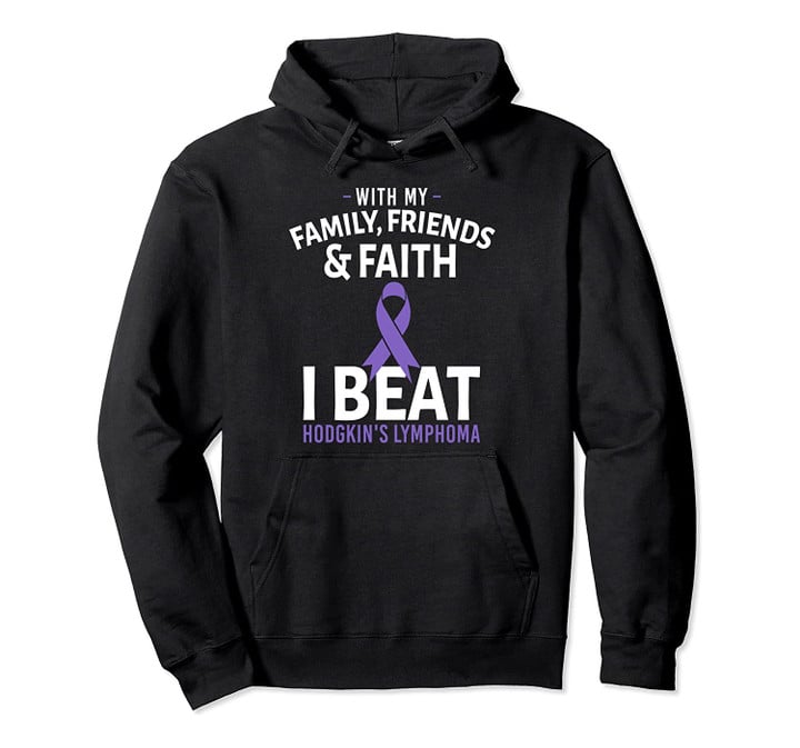 With My Family Friends and Faith I Beat Hodgkin's Lymphoma Pullover Hoodie, T-Shirt, Sweatshirt