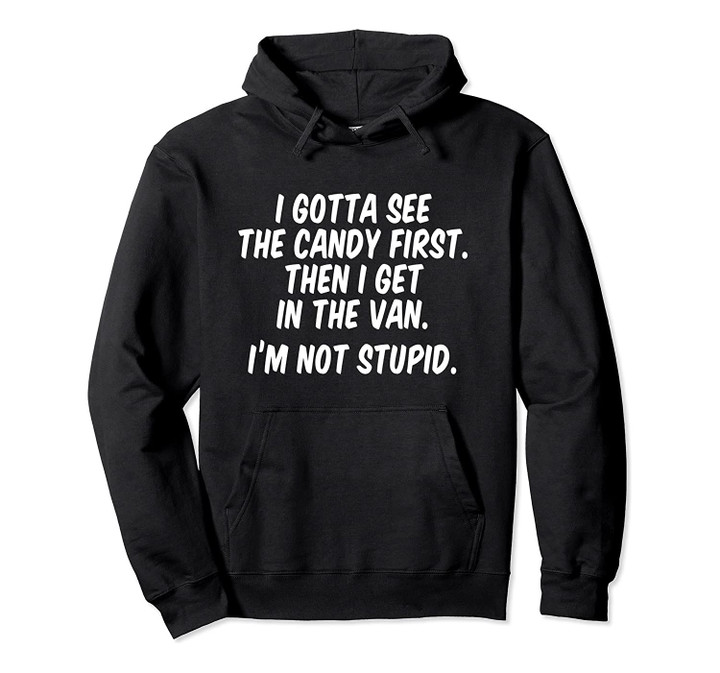 I gotta see the candy first Then I get in the van Pullover Hoodie, T-Shirt, Sweatshirt
