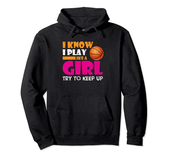 I Play Like a Girl Basketball Hoodie - Gift For Girls, T-Shirt, Sweatshirt