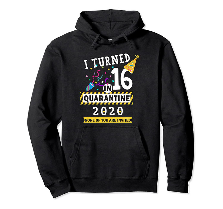 I turned 16 in quarantine Tee-16th birthday Teanger Gift Pullover Hoodie, T-Shirt, Sweatshirt