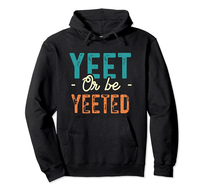 Yeet Or Be Yeeted Vintage - Funny Dank Meme Yeeting Yeet Pullover Hoodie, T-Shirt, Sweatshirt