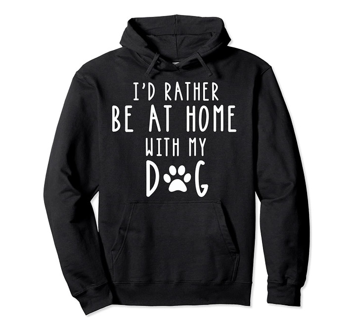 I'd Rather Be At Home With My Dog Hoodie Mom & Dog Parent, T-Shirt, Sweatshirt