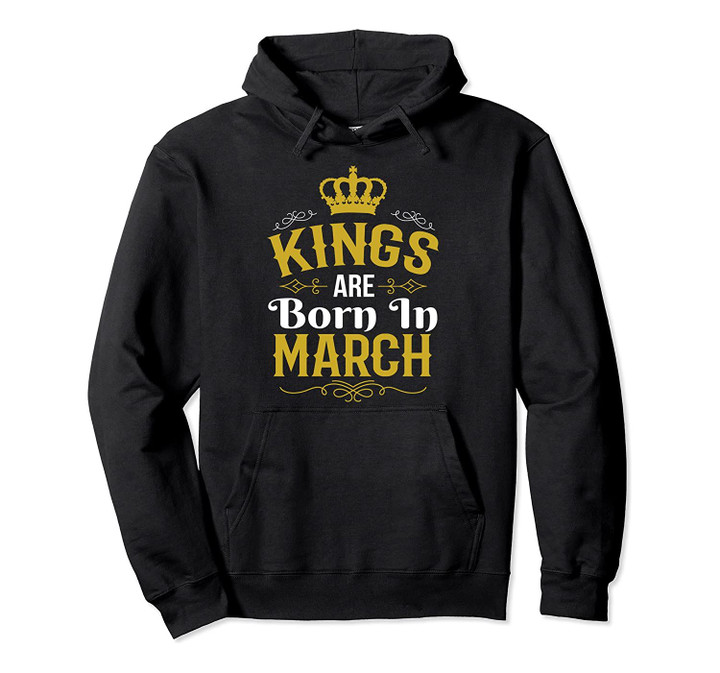 Kings Are Born In March Hoodie - March Kings Pullover Hoodie, T-Shirt, Sweatshirt