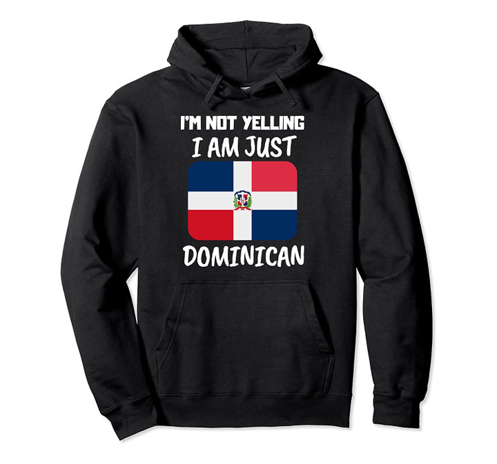 I'm Not Yelling I Am Just Dominican Republic Flag Gift Pullover Hoodie, T-Shirt, Sweatshirt