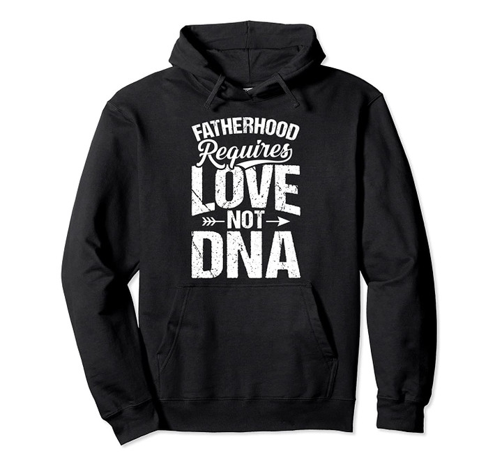 Fatherhood Requires Love Not DNA Step Dad Father's Day Pullover Hoodie, T-Shirt, Sweatshirt