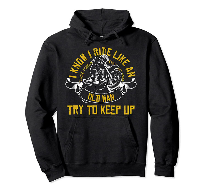 Old Man Try and Keep Up | Funny Dirtbike Motocross Hoodie Pullover Hoodie, T-Shirt, Sweatshirt