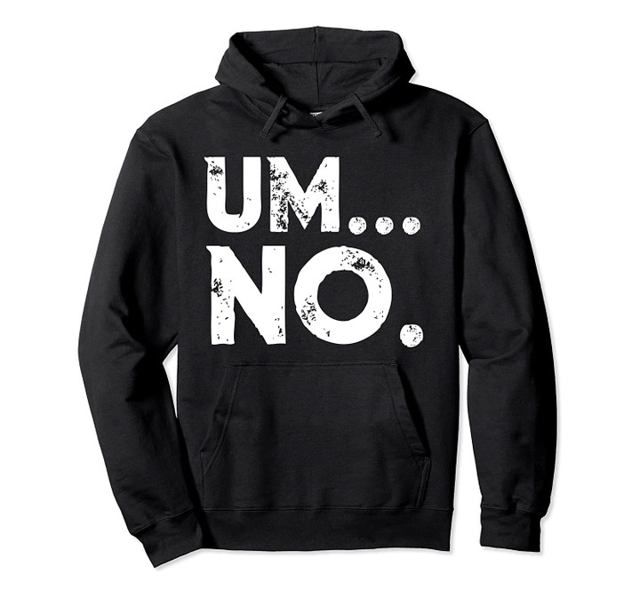 Sarcastic Um No Joke Novelty Hoodie for Snarky Sassy Teens, T-Shirt, Sweatshirt
