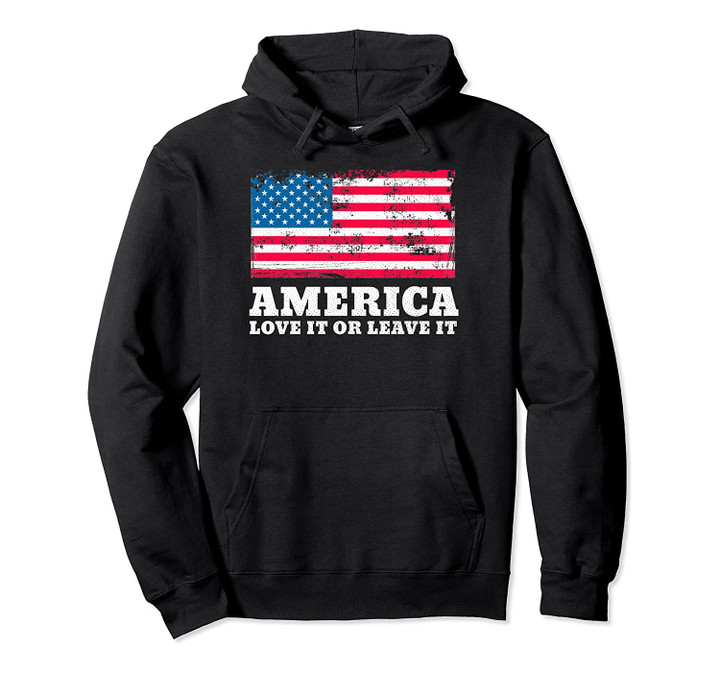 America Love It Or Leave It Patriotic American Flag Gift Pullover Hoodie, T-Shirt, Sweatshirt