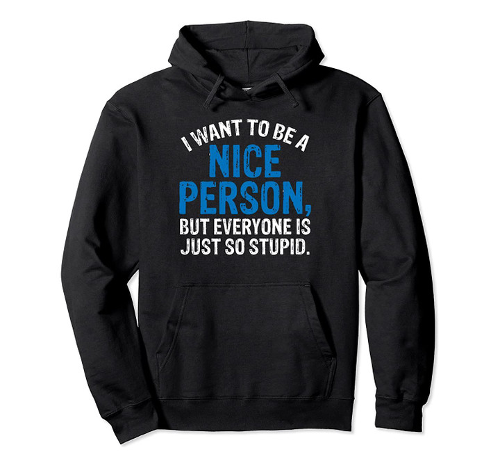 I Want To Be A Nice Person Funny Quote Sarcastic Hoodie, T-Shirt, Sweatshirt